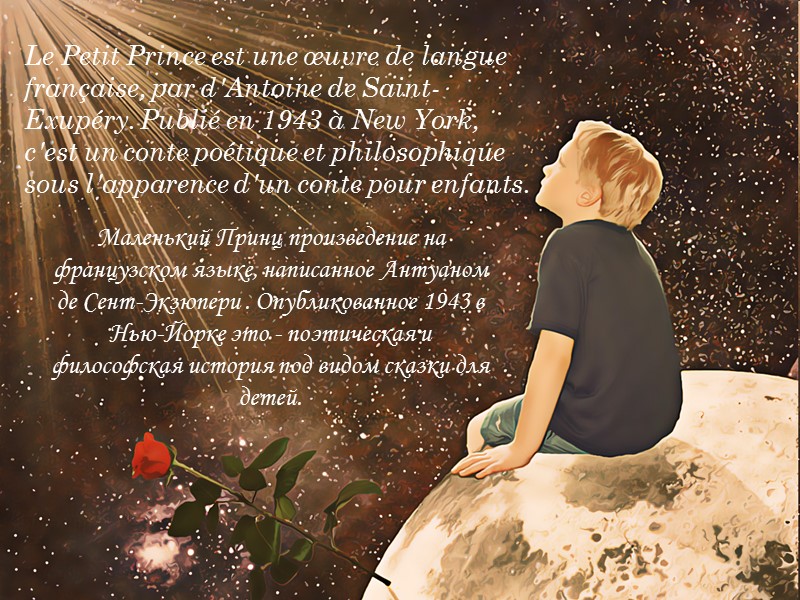 Le Petit Prince est une œuvre de langue française, par d'Antoine de Saint-Exupéry. Publié